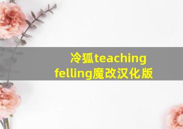 冷狐teaching felling魔改汉化版